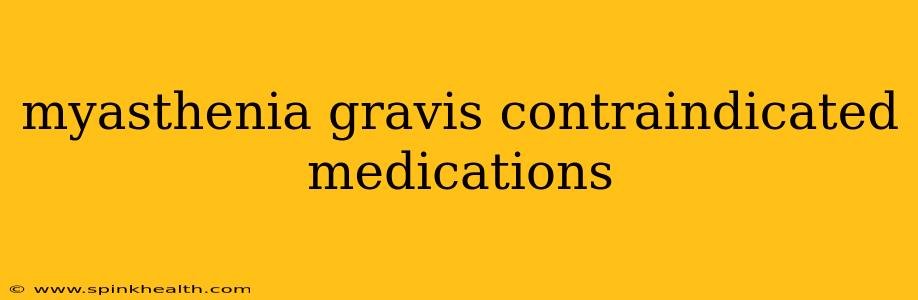myasthenia gravis contraindicated medications
