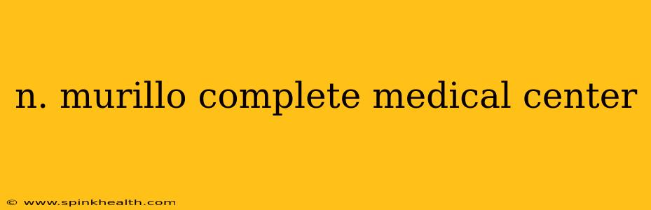 n. murillo complete medical center