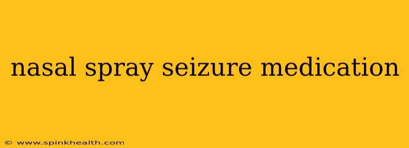 nasal spray seizure medication