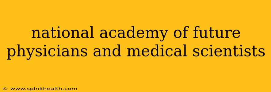 national academy of future physicians and medical scientists