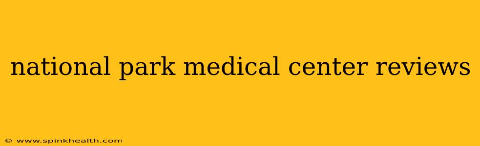 national park medical center reviews