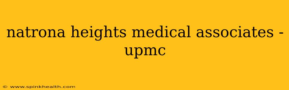 natrona heights medical associates - upmc