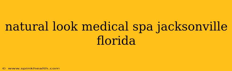 natural look medical spa jacksonville florida