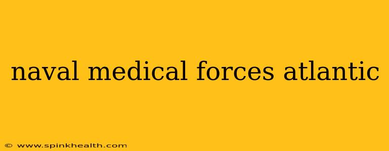 naval medical forces atlantic