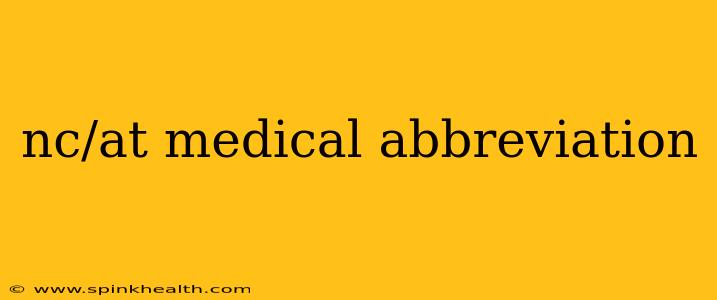 nc/at medical abbreviation