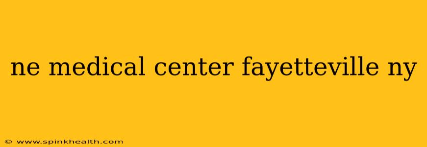 ne medical center fayetteville ny