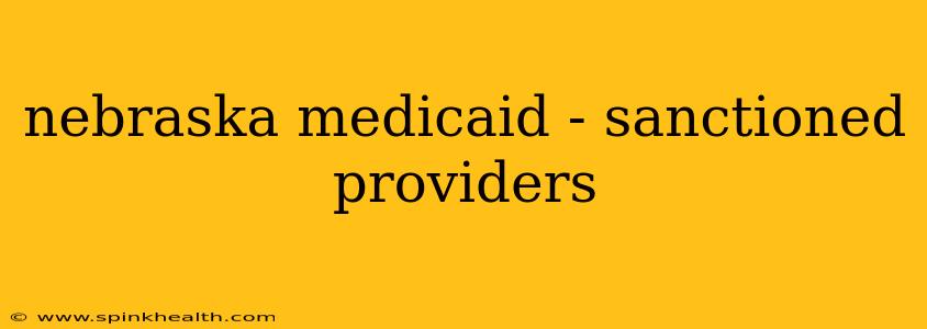 nebraska medicaid - sanctioned providers