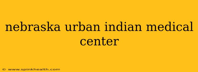 nebraska urban indian medical center