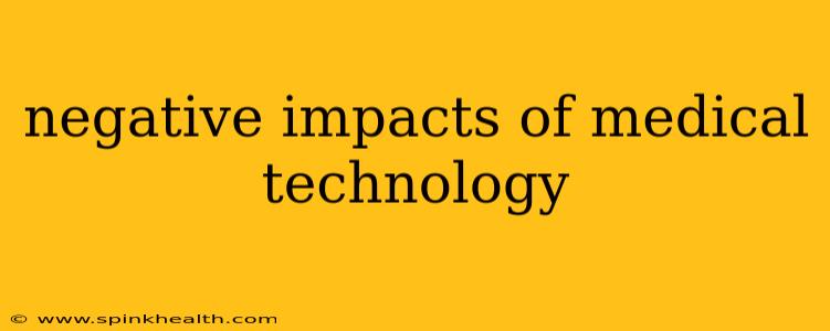 negative impacts of medical technology