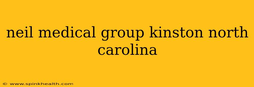 neil medical group kinston north carolina