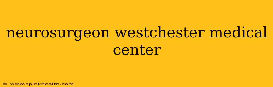 neurosurgeon westchester medical center
