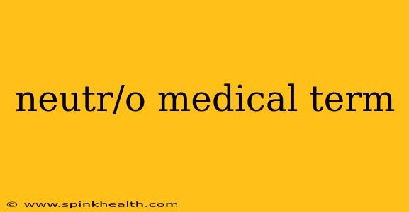 neutr/o medical term