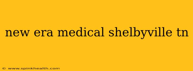 new era medical shelbyville tn