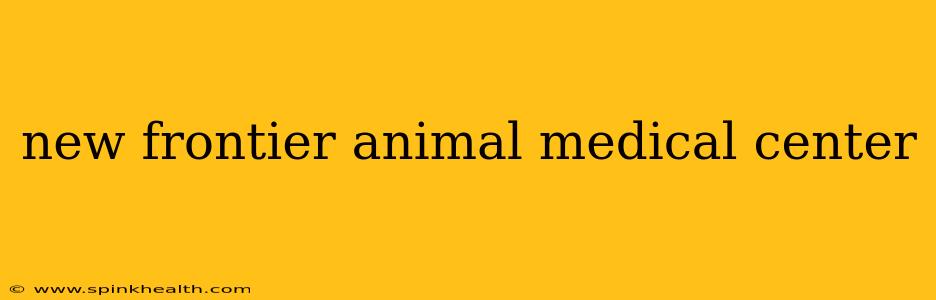 new frontier animal medical center