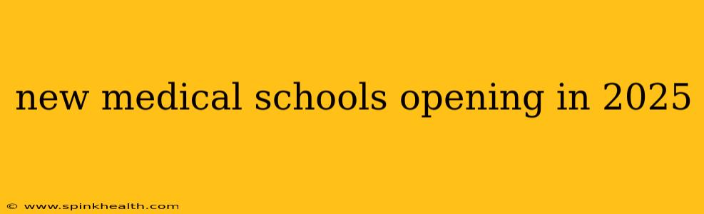 new medical schools opening in 2025