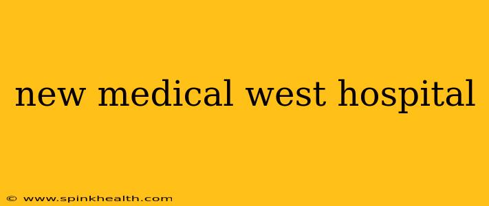 new medical west hospital