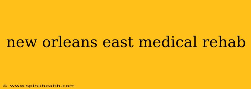 new orleans east medical rehab