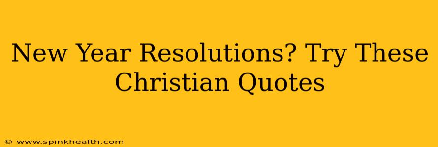 New Year Resolutions? Try These Christian Quotes