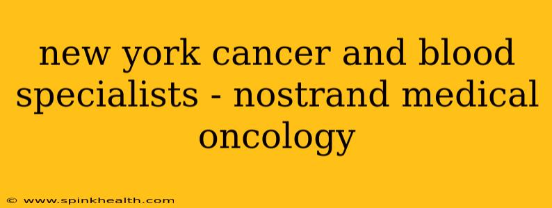 new york cancer and blood specialists - nostrand medical oncology