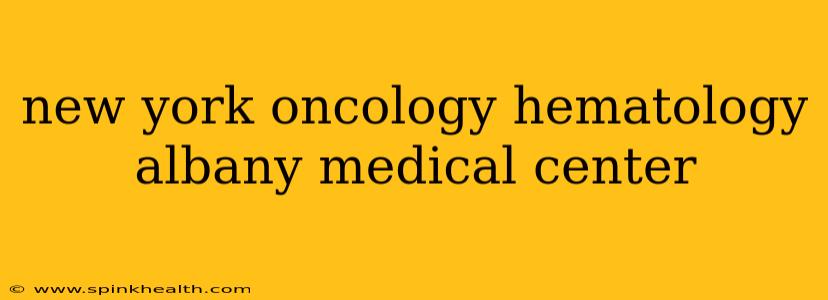 new york oncology hematology albany medical center