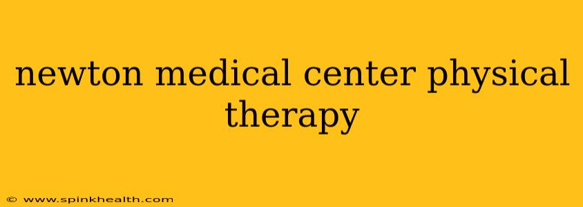 newton medical center physical therapy
