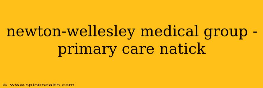 newton-wellesley medical group - primary care natick