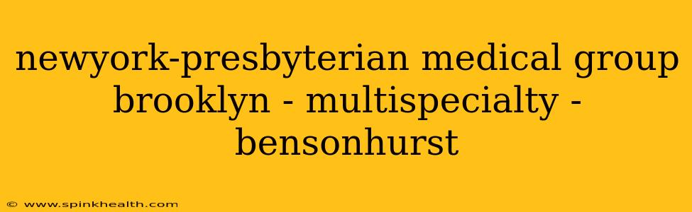 newyork-presbyterian medical group brooklyn - multispecialty - bensonhurst
