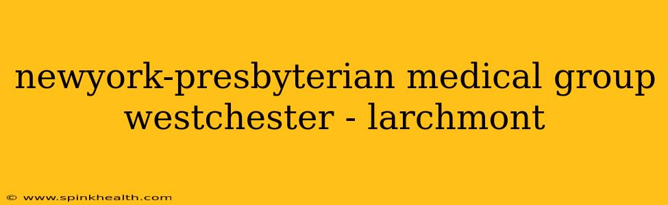 newyork-presbyterian medical group westchester - larchmont
