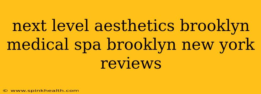 next level aesthetics brooklyn medical spa brooklyn new york reviews