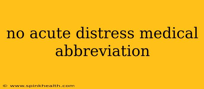 no acute distress medical abbreviation