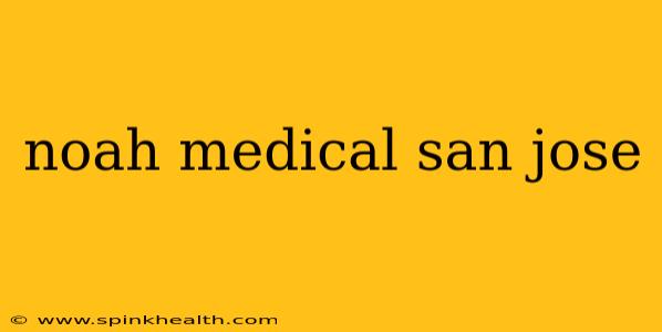 noah medical san jose