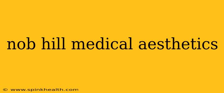 nob hill medical aesthetics
