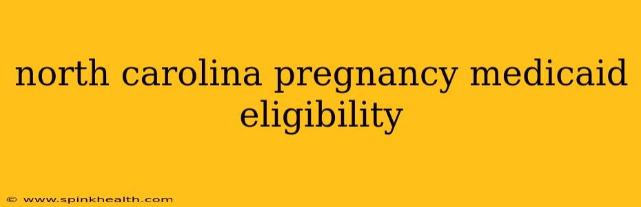 north carolina pregnancy medicaid eligibility