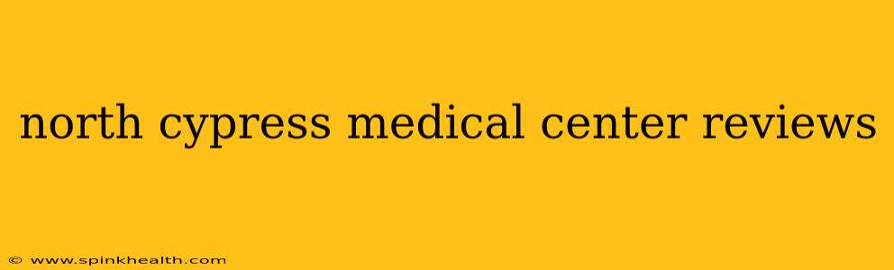 north cypress medical center reviews