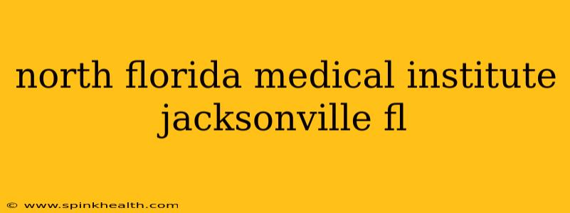 north florida medical institute jacksonville fl