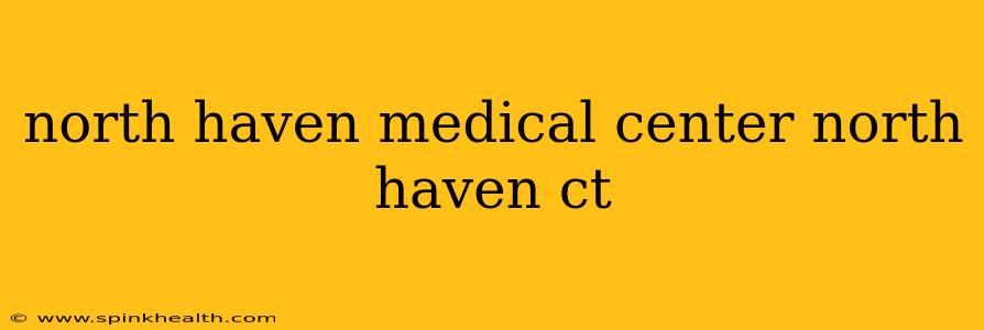 north haven medical center north haven ct