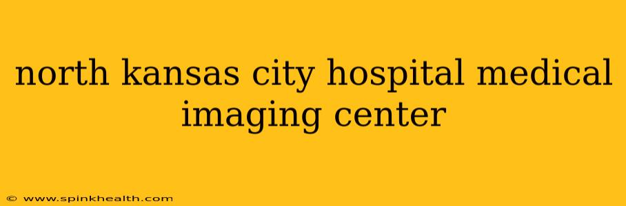 north kansas city hospital medical imaging center