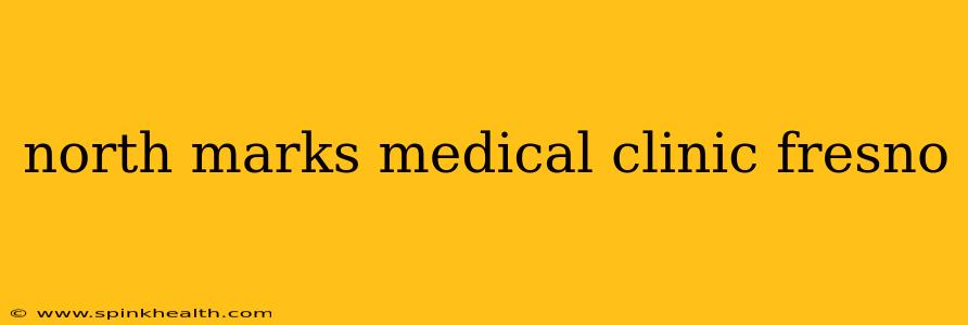 north marks medical clinic fresno