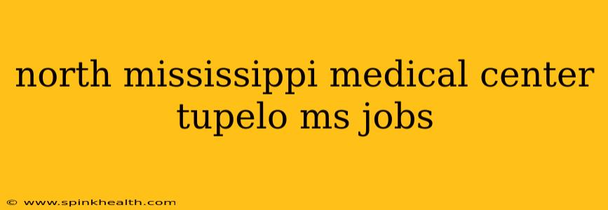 north mississippi medical center tupelo ms jobs
