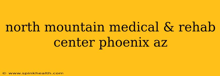 north mountain medical & rehab center phoenix az