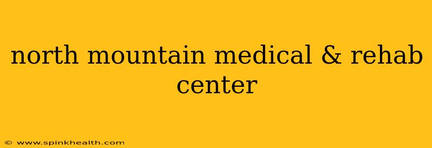 north mountain medical & rehab center