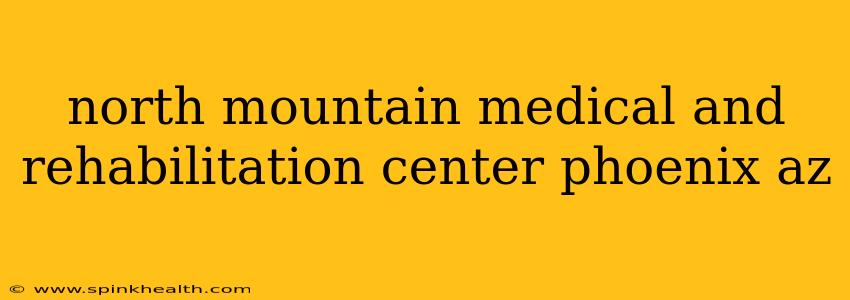 north mountain medical and rehabilitation center phoenix az