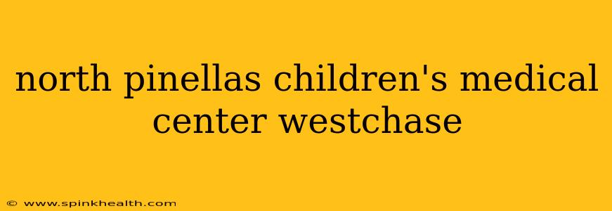 north pinellas children's medical center westchase