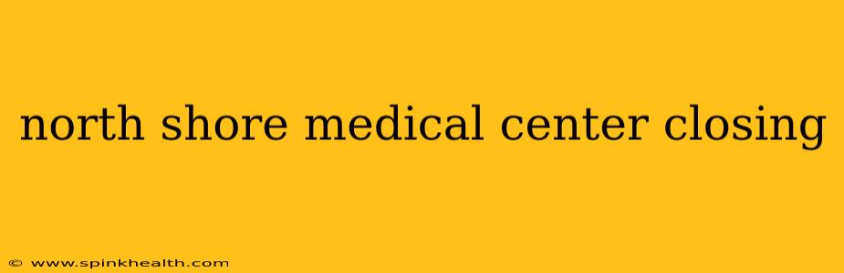north shore medical center closing