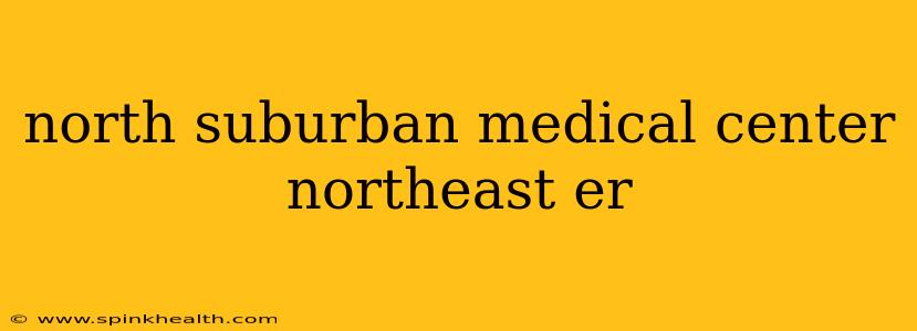 north suburban medical center northeast er