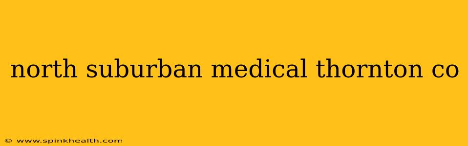 north suburban medical thornton co