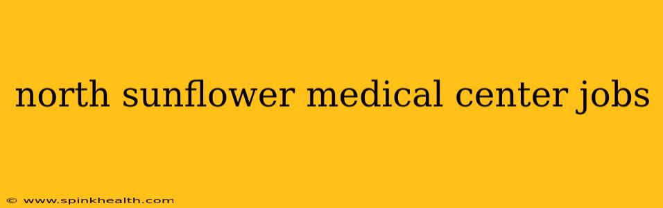 north sunflower medical center jobs