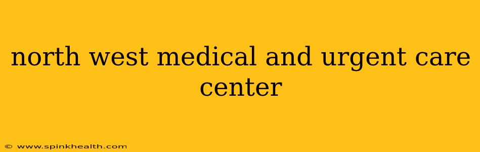 north west medical and urgent care center