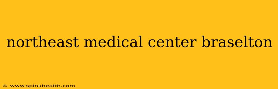 northeast medical center braselton