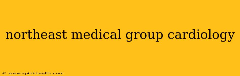 northeast medical group cardiology